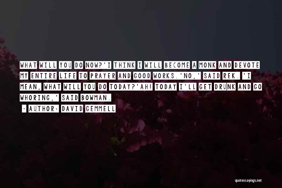 David Gemmell Quotes: What Will You Do Now?'i Think I Will Become A Monk And Devote My Entire Life To Prayer And Good