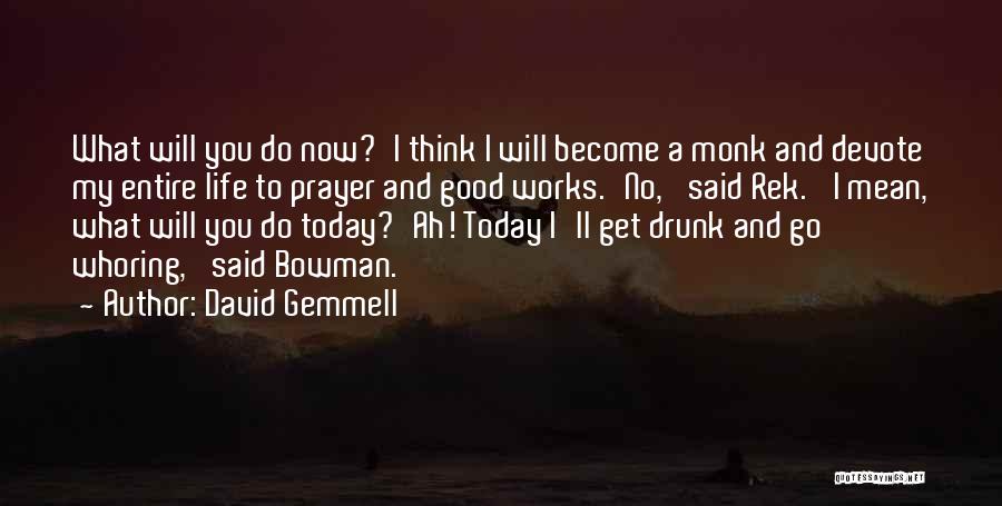 David Gemmell Quotes: What Will You Do Now?'i Think I Will Become A Monk And Devote My Entire Life To Prayer And Good