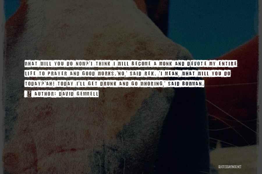 David Gemmell Quotes: What Will You Do Now?'i Think I Will Become A Monk And Devote My Entire Life To Prayer And Good