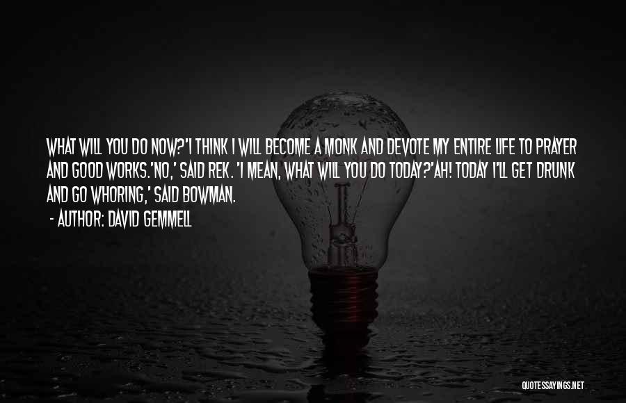 David Gemmell Quotes: What Will You Do Now?'i Think I Will Become A Monk And Devote My Entire Life To Prayer And Good