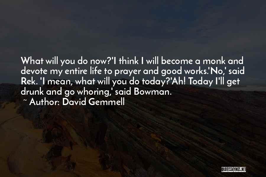 David Gemmell Quotes: What Will You Do Now?'i Think I Will Become A Monk And Devote My Entire Life To Prayer And Good