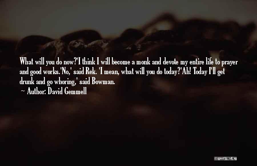 David Gemmell Quotes: What Will You Do Now?'i Think I Will Become A Monk And Devote My Entire Life To Prayer And Good