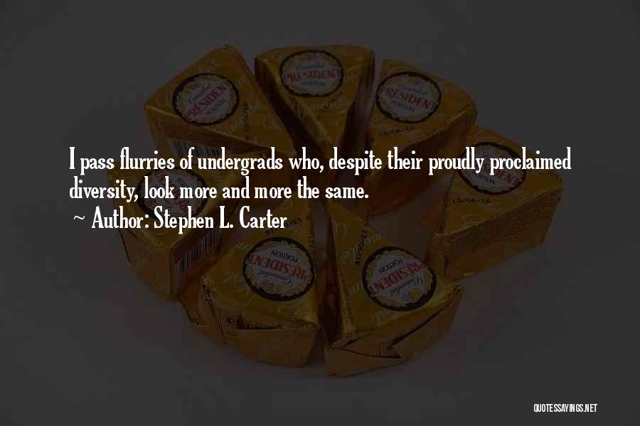 Stephen L. Carter Quotes: I Pass Flurries Of Undergrads Who, Despite Their Proudly Proclaimed Diversity, Look More And More The Same.