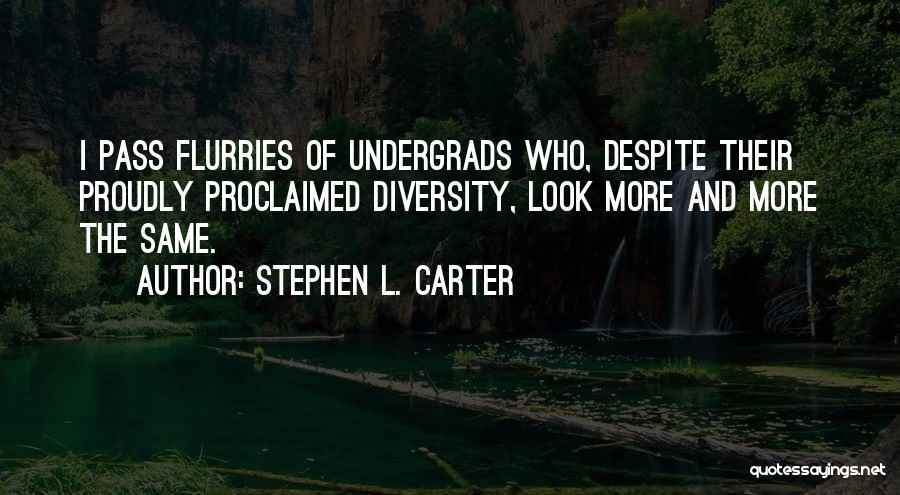 Stephen L. Carter Quotes: I Pass Flurries Of Undergrads Who, Despite Their Proudly Proclaimed Diversity, Look More And More The Same.