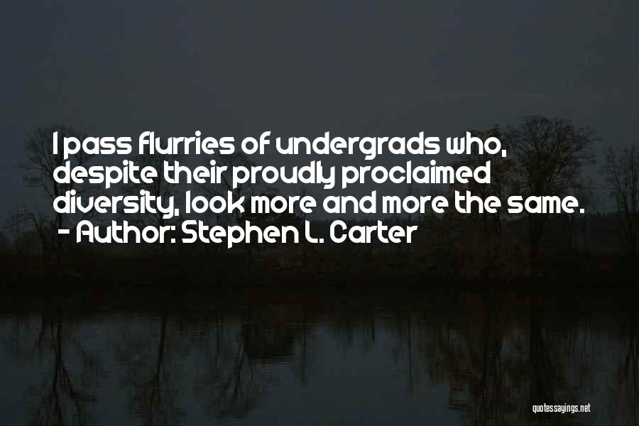 Stephen L. Carter Quotes: I Pass Flurries Of Undergrads Who, Despite Their Proudly Proclaimed Diversity, Look More And More The Same.
