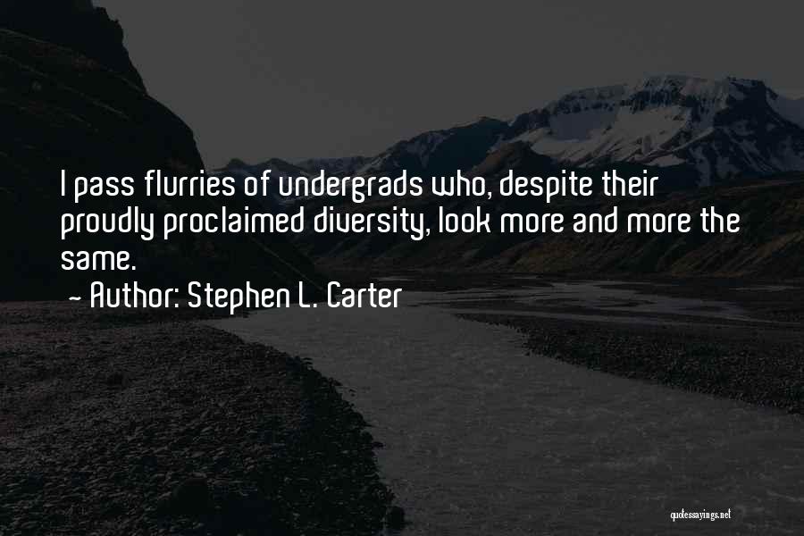 Stephen L. Carter Quotes: I Pass Flurries Of Undergrads Who, Despite Their Proudly Proclaimed Diversity, Look More And More The Same.