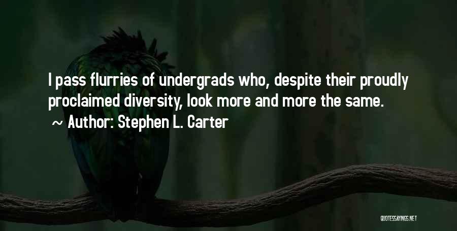 Stephen L. Carter Quotes: I Pass Flurries Of Undergrads Who, Despite Their Proudly Proclaimed Diversity, Look More And More The Same.