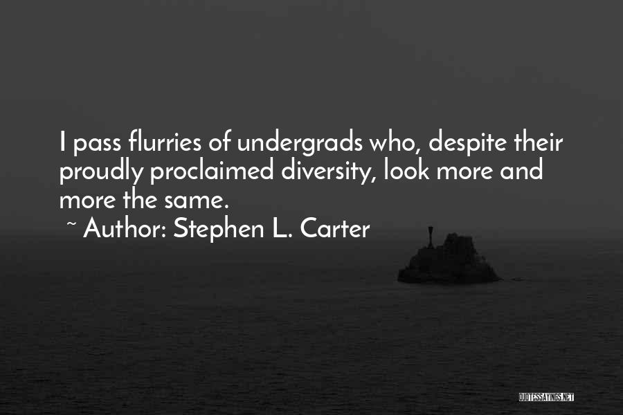 Stephen L. Carter Quotes: I Pass Flurries Of Undergrads Who, Despite Their Proudly Proclaimed Diversity, Look More And More The Same.