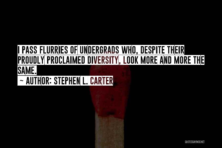 Stephen L. Carter Quotes: I Pass Flurries Of Undergrads Who, Despite Their Proudly Proclaimed Diversity, Look More And More The Same.
