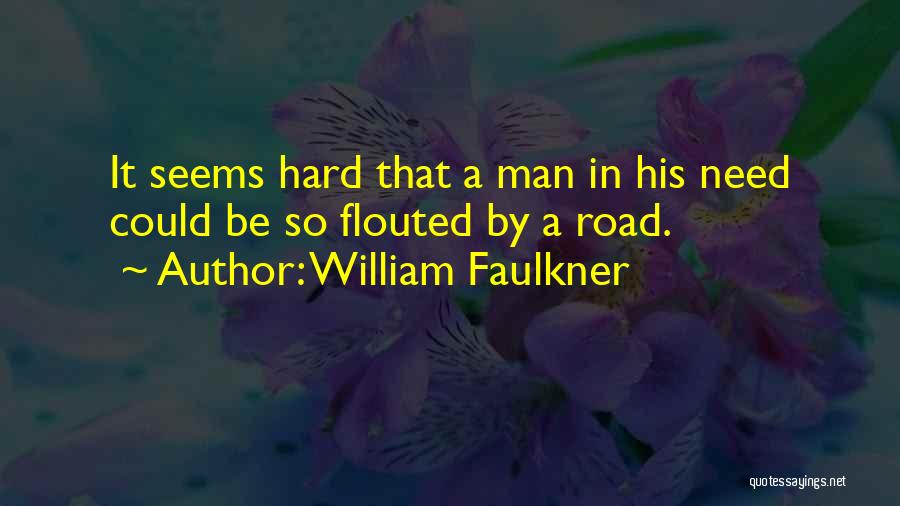 William Faulkner Quotes: It Seems Hard That A Man In His Need Could Be So Flouted By A Road.