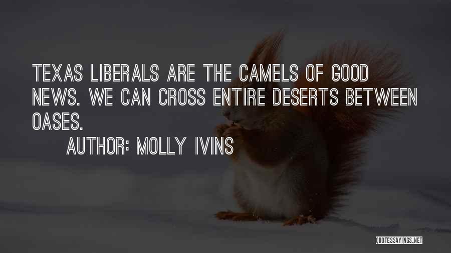 Molly Ivins Quotes: Texas Liberals Are The Camels Of Good News. We Can Cross Entire Deserts Between Oases.