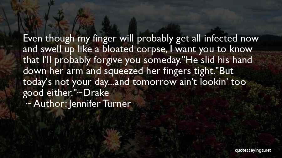 Jennifer Turner Quotes: Even Though My Finger Will Probably Get All Infected Now And Swell Up Like A Bloated Corpse, I Want You