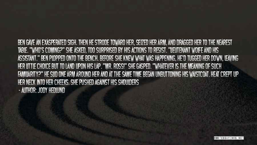 Jody Hedlund Quotes: Ben Gave An Exasperated Sigh. Then He Strode Toward Her, Seized Her Arm, And Dragged Her To The Nearest Table.