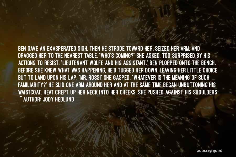 Jody Hedlund Quotes: Ben Gave An Exasperated Sigh. Then He Strode Toward Her, Seized Her Arm, And Dragged Her To The Nearest Table.