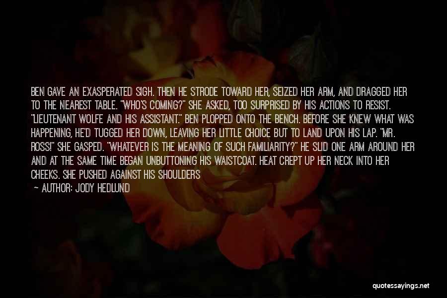 Jody Hedlund Quotes: Ben Gave An Exasperated Sigh. Then He Strode Toward Her, Seized Her Arm, And Dragged Her To The Nearest Table.