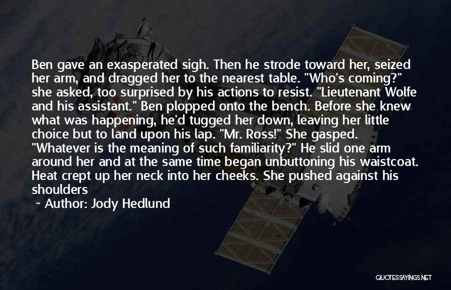 Jody Hedlund Quotes: Ben Gave An Exasperated Sigh. Then He Strode Toward Her, Seized Her Arm, And Dragged Her To The Nearest Table.