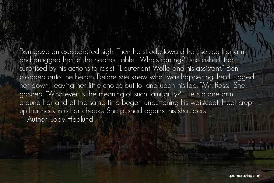 Jody Hedlund Quotes: Ben Gave An Exasperated Sigh. Then He Strode Toward Her, Seized Her Arm, And Dragged Her To The Nearest Table.