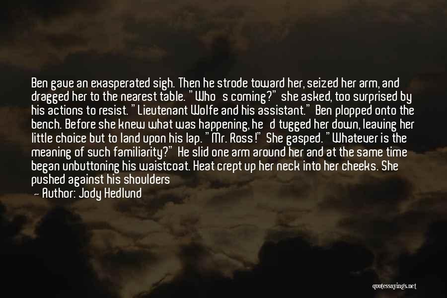 Jody Hedlund Quotes: Ben Gave An Exasperated Sigh. Then He Strode Toward Her, Seized Her Arm, And Dragged Her To The Nearest Table.