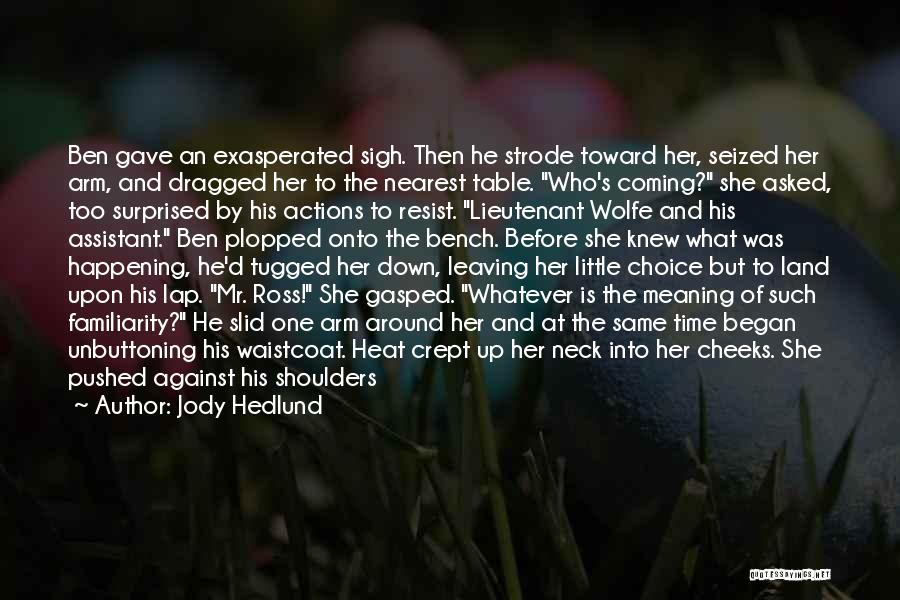 Jody Hedlund Quotes: Ben Gave An Exasperated Sigh. Then He Strode Toward Her, Seized Her Arm, And Dragged Her To The Nearest Table.