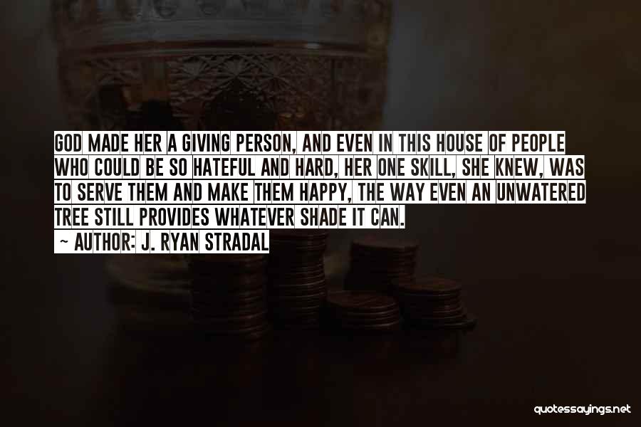 J. Ryan Stradal Quotes: God Made Her A Giving Person, And Even In This House Of People Who Could Be So Hateful And Hard,