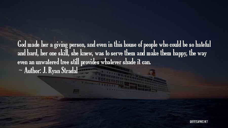 J. Ryan Stradal Quotes: God Made Her A Giving Person, And Even In This House Of People Who Could Be So Hateful And Hard,