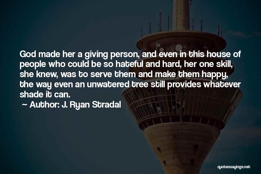 J. Ryan Stradal Quotes: God Made Her A Giving Person, And Even In This House Of People Who Could Be So Hateful And Hard,