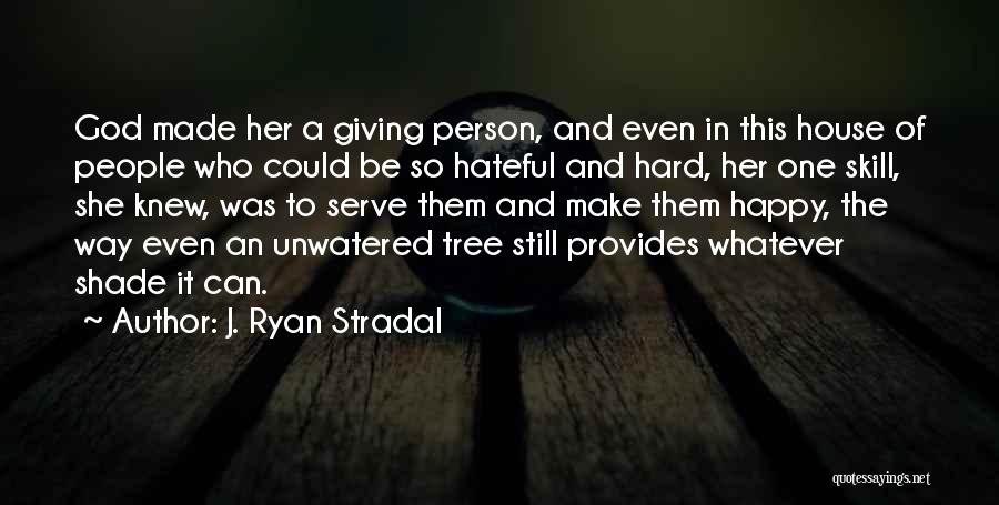 J. Ryan Stradal Quotes: God Made Her A Giving Person, And Even In This House Of People Who Could Be So Hateful And Hard,