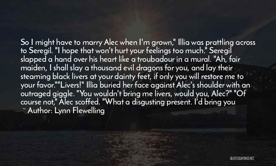 Lynn Flewelling Quotes: So I Might Have To Marry Alec When I'm Grown, Illia Was Prattling Across To Seregil. I Hope That Won't