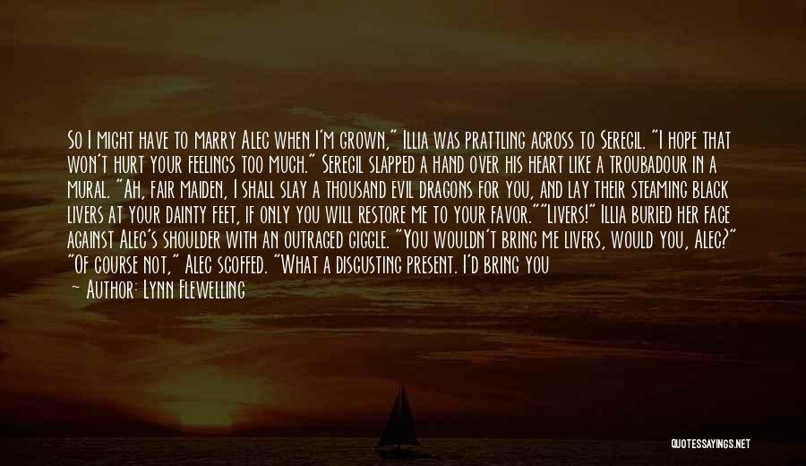 Lynn Flewelling Quotes: So I Might Have To Marry Alec When I'm Grown, Illia Was Prattling Across To Seregil. I Hope That Won't