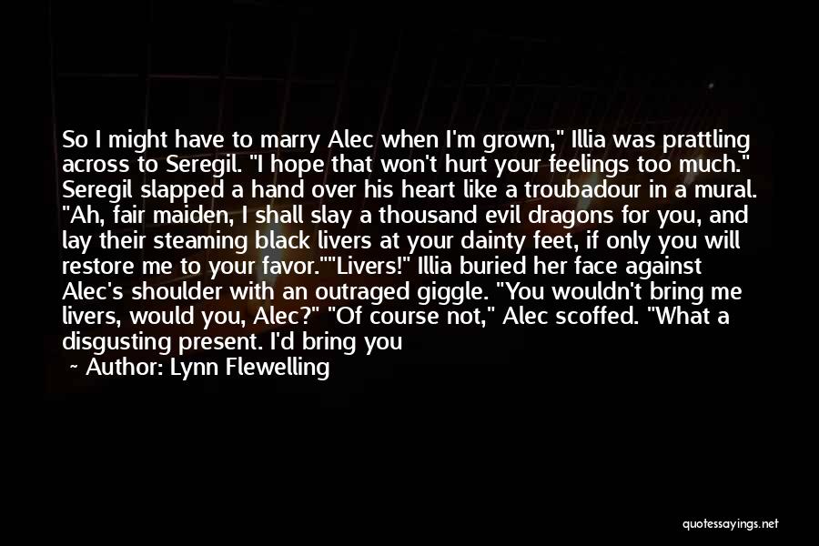 Lynn Flewelling Quotes: So I Might Have To Marry Alec When I'm Grown, Illia Was Prattling Across To Seregil. I Hope That Won't