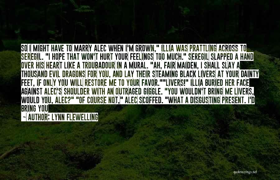 Lynn Flewelling Quotes: So I Might Have To Marry Alec When I'm Grown, Illia Was Prattling Across To Seregil. I Hope That Won't