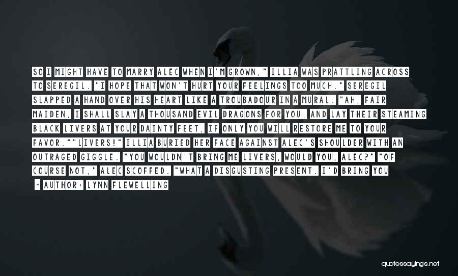 Lynn Flewelling Quotes: So I Might Have To Marry Alec When I'm Grown, Illia Was Prattling Across To Seregil. I Hope That Won't