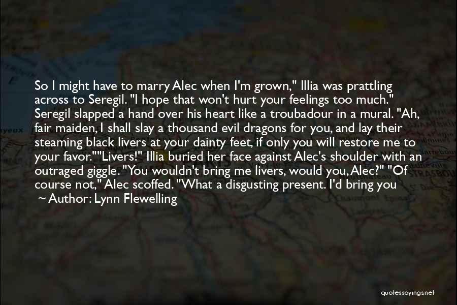 Lynn Flewelling Quotes: So I Might Have To Marry Alec When I'm Grown, Illia Was Prattling Across To Seregil. I Hope That Won't