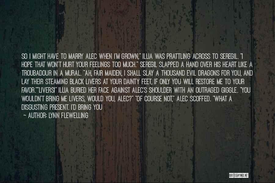 Lynn Flewelling Quotes: So I Might Have To Marry Alec When I'm Grown, Illia Was Prattling Across To Seregil. I Hope That Won't