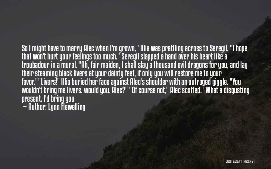 Lynn Flewelling Quotes: So I Might Have To Marry Alec When I'm Grown, Illia Was Prattling Across To Seregil. I Hope That Won't