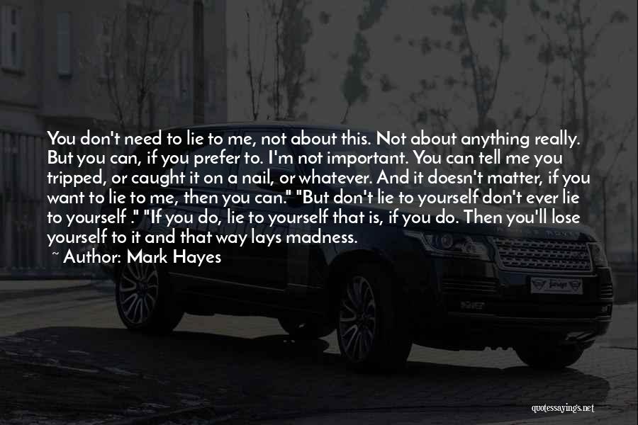 Mark Hayes Quotes: You Don't Need To Lie To Me, Not About This. Not About Anything Really. But You Can, If You Prefer