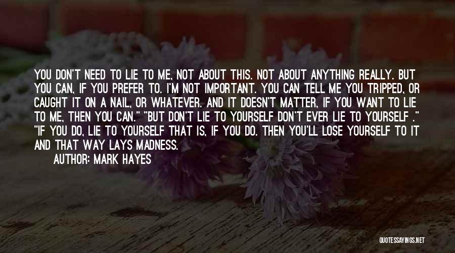 Mark Hayes Quotes: You Don't Need To Lie To Me, Not About This. Not About Anything Really. But You Can, If You Prefer