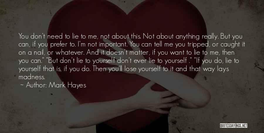 Mark Hayes Quotes: You Don't Need To Lie To Me, Not About This. Not About Anything Really. But You Can, If You Prefer