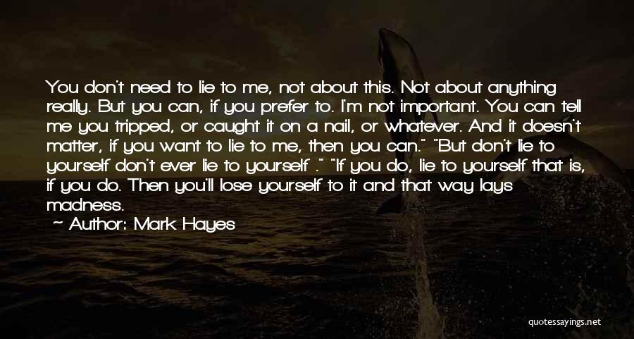 Mark Hayes Quotes: You Don't Need To Lie To Me, Not About This. Not About Anything Really. But You Can, If You Prefer