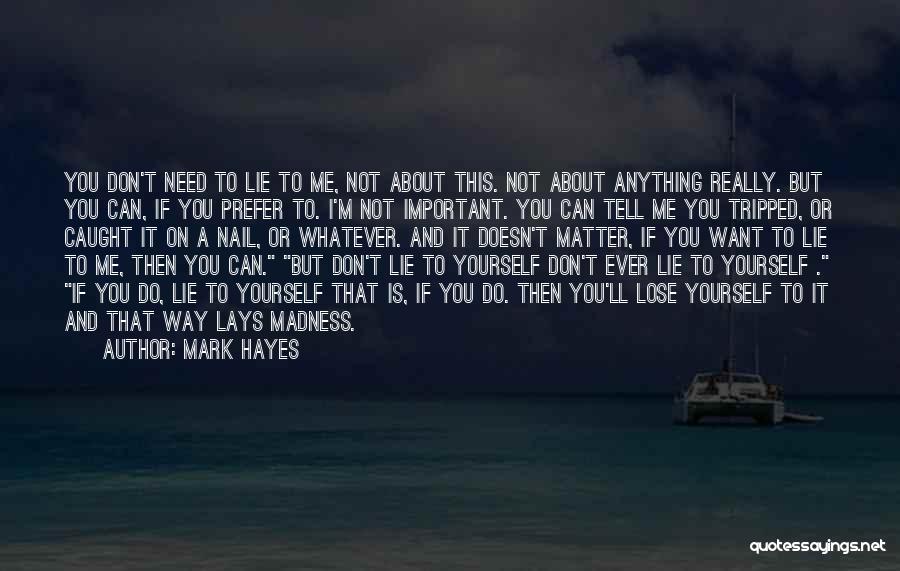 Mark Hayes Quotes: You Don't Need To Lie To Me, Not About This. Not About Anything Really. But You Can, If You Prefer