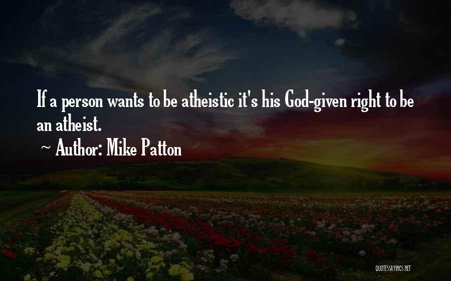 Mike Patton Quotes: If A Person Wants To Be Atheistic It's His God-given Right To Be An Atheist.