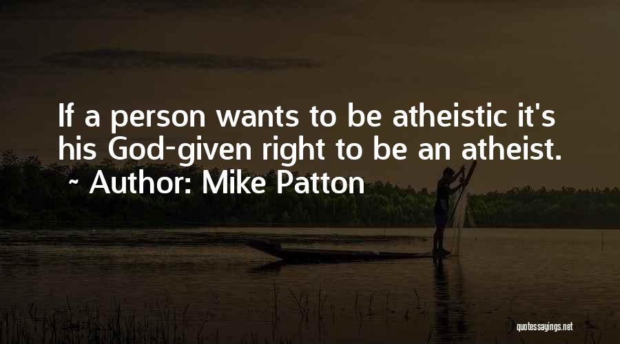 Mike Patton Quotes: If A Person Wants To Be Atheistic It's His God-given Right To Be An Atheist.