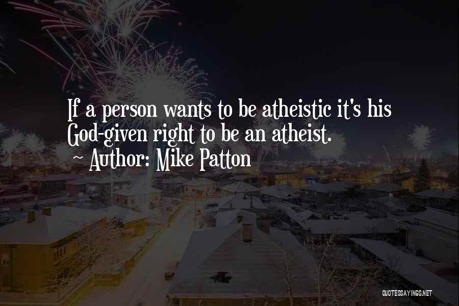 Mike Patton Quotes: If A Person Wants To Be Atheistic It's His God-given Right To Be An Atheist.