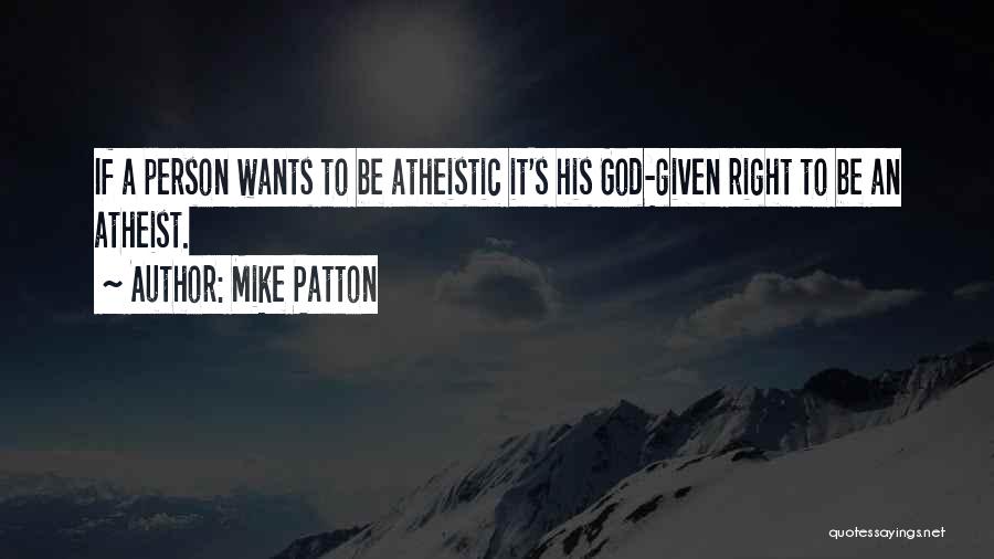 Mike Patton Quotes: If A Person Wants To Be Atheistic It's His God-given Right To Be An Atheist.