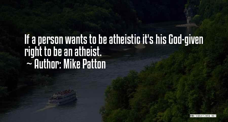 Mike Patton Quotes: If A Person Wants To Be Atheistic It's His God-given Right To Be An Atheist.