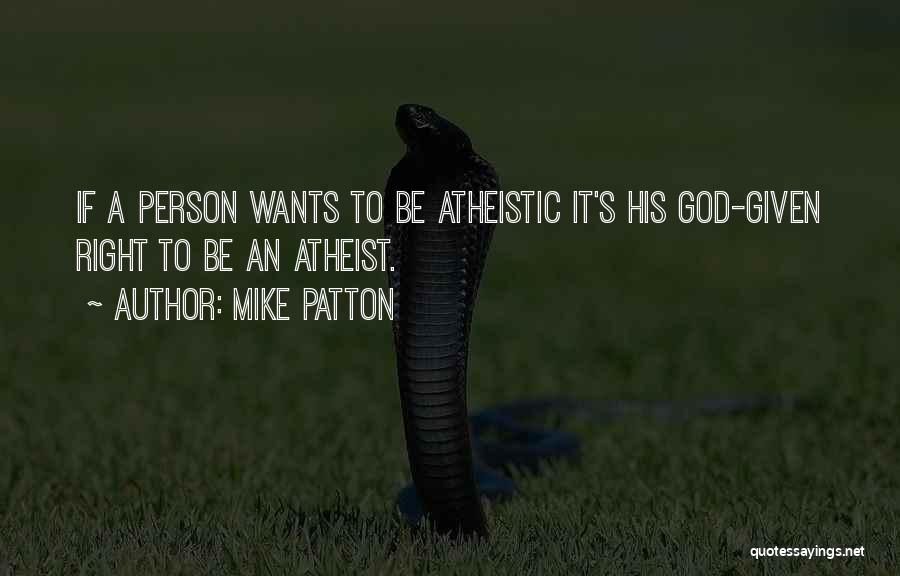 Mike Patton Quotes: If A Person Wants To Be Atheistic It's His God-given Right To Be An Atheist.