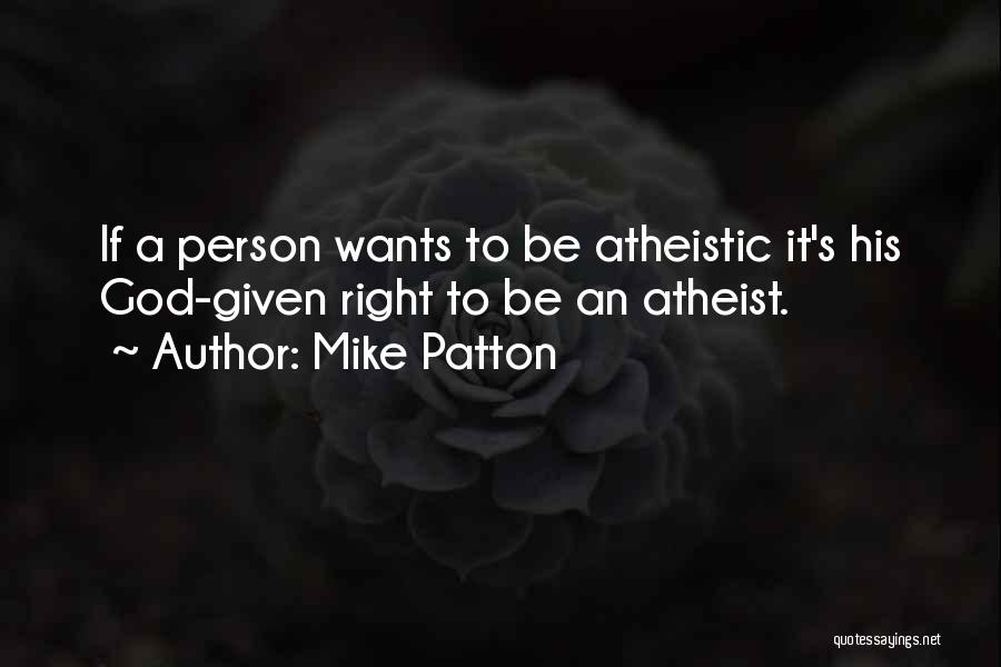 Mike Patton Quotes: If A Person Wants To Be Atheistic It's His God-given Right To Be An Atheist.