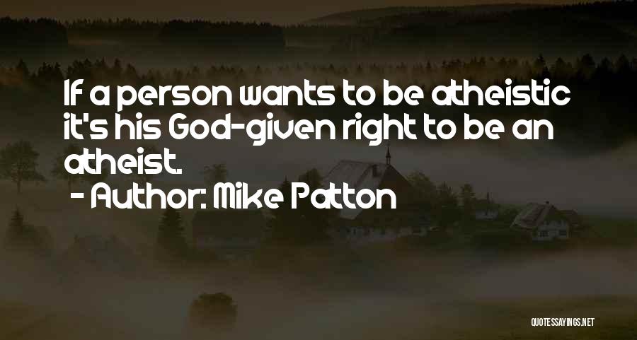 Mike Patton Quotes: If A Person Wants To Be Atheistic It's His God-given Right To Be An Atheist.