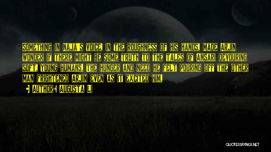Augusta Li Quotes: Something In Naja's Voice, In The Roughness Of His Hands, Made Arjin Wonder If There Might Be Some Truth To