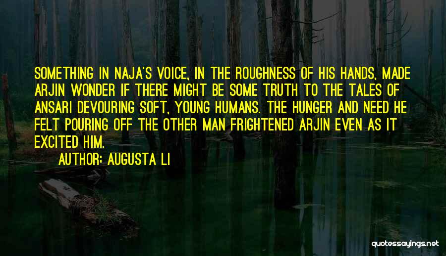 Augusta Li Quotes: Something In Naja's Voice, In The Roughness Of His Hands, Made Arjin Wonder If There Might Be Some Truth To